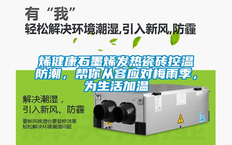 烯健康石墨烯發熱瓷磚控溫防潮，幫你從容應對梅雨季，為生活加溫