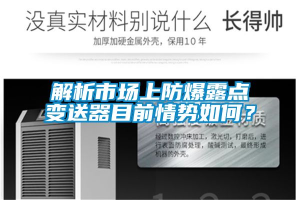 解析市場上防爆露點變送器目前情勢如何？