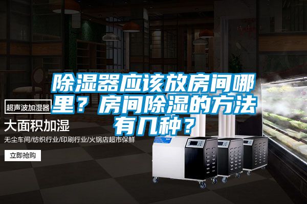 除濕器應該放房間哪里？房間除濕的方法有幾種？