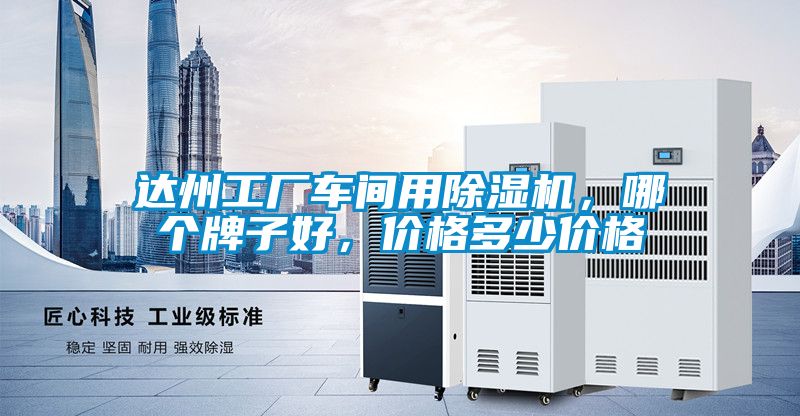 達州工廠車間用除濕機，哪個牌子好，價格多少價格