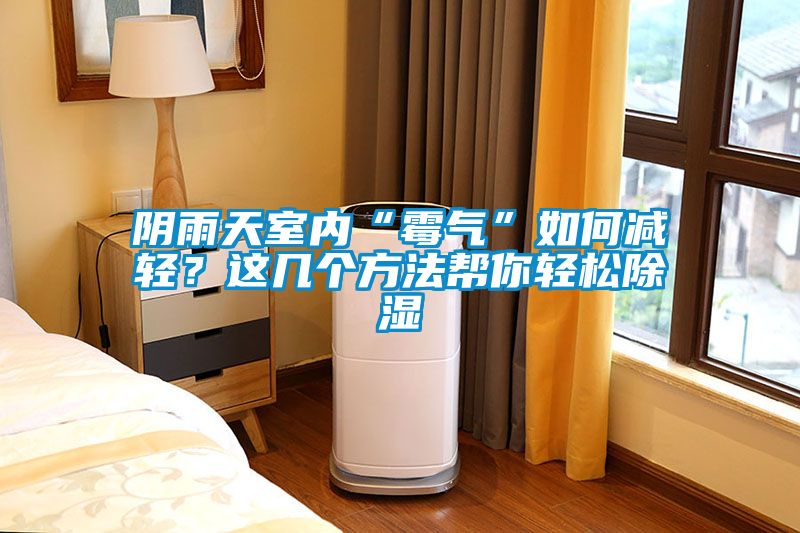 陰雨天室內“霉氣”如何減輕？這幾個方法幫你輕松除濕
