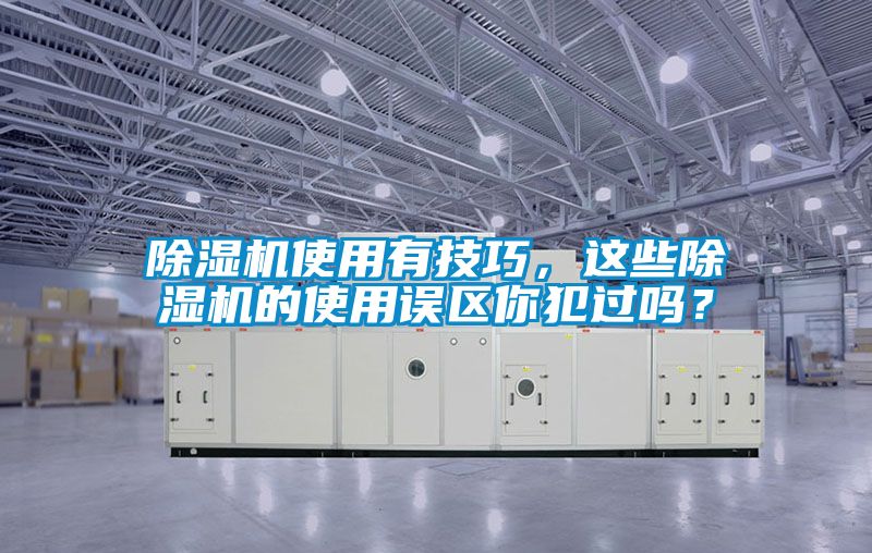 除濕機使用有技巧，這些除濕機的使用誤區你犯過嗎？