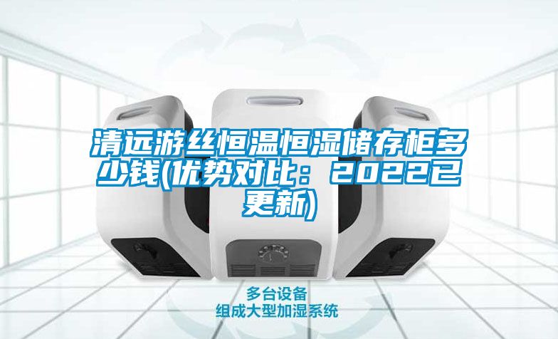 清遠游絲恒溫恒濕儲存柜多少錢(優勢對比：2022已更新)