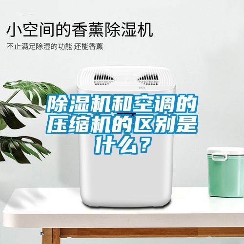 除濕機和空調的壓縮機的區別是什么？