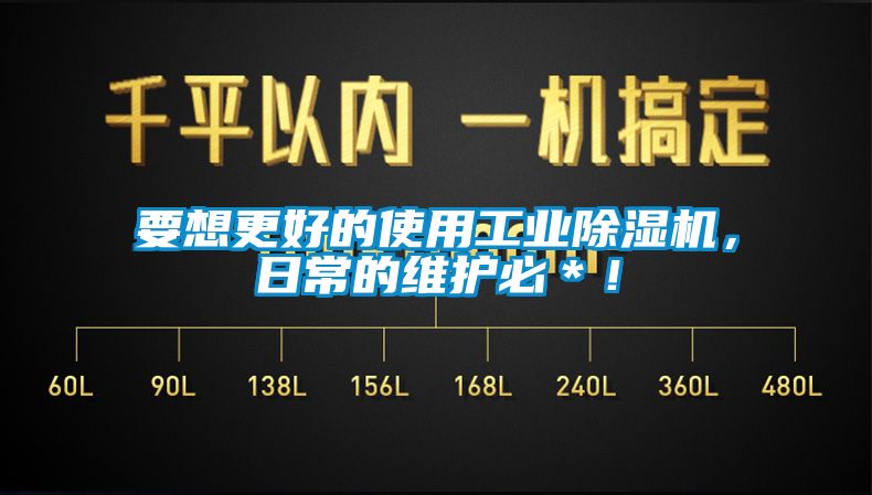 要想更好的使用工業除濕機，日常的維護必＊！