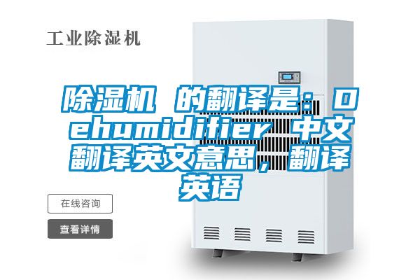除濕機 的翻譯是：Dehumidifier 中文翻譯英文意思，翻譯英語