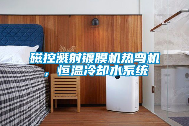 磁控濺射鍍膜機熱彎機，恒溫冷卻水系統