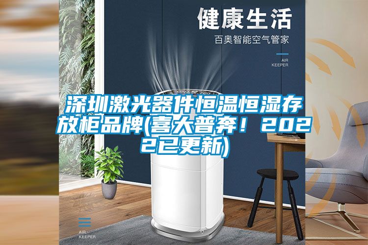 深圳激光器件恒溫恒濕存放柜品牌(喜大普奔！2022已更新)