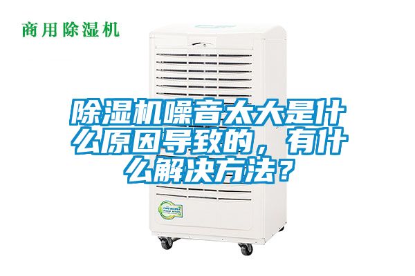 除濕機噪音太大是什么原因導致的，有什么解決方法？
