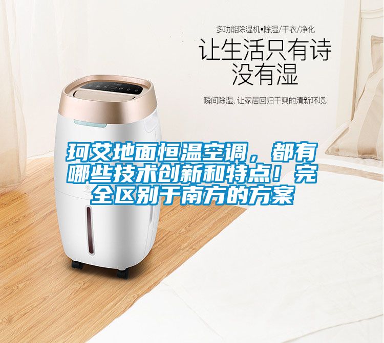 珂艾地面恒溫空調，都有哪些技術創新和特點！完全區別于南方的方案