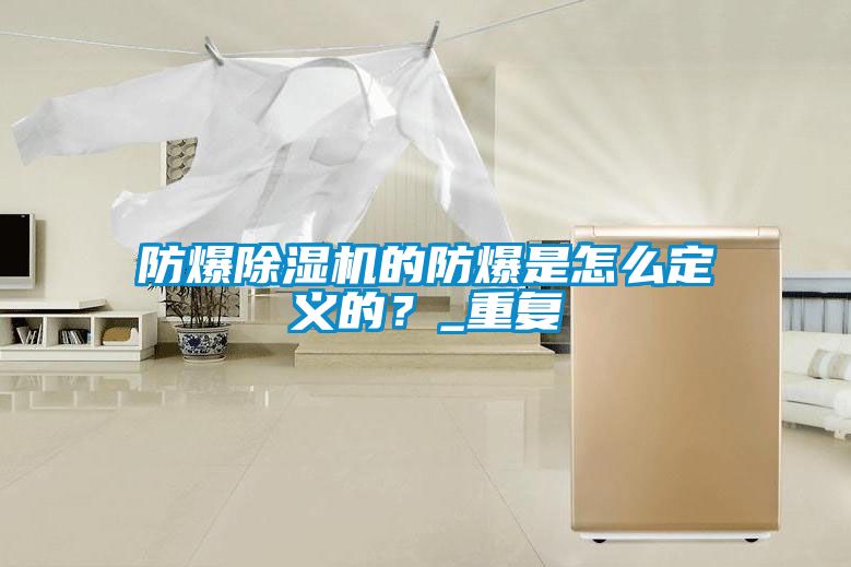 防爆除濕機的防爆是怎么定義的？_重復