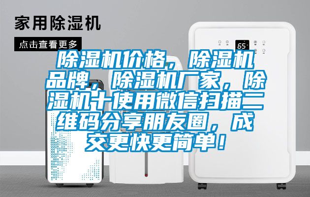 除濕機價格，除濕機品牌，除濕機廠家，除濕機十使用微信掃描二維碼分享朋友圈，成交更快更簡單！