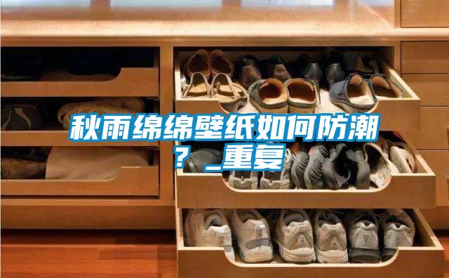 秋雨綿綿壁紙如何防潮？_重復