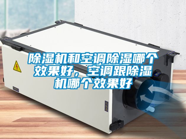 除濕機和空調除濕哪個效果好，空調跟除濕機哪個效果好