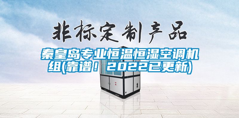秦皇島專業恒溫恒濕空調機組(靠譜！2022已更新)