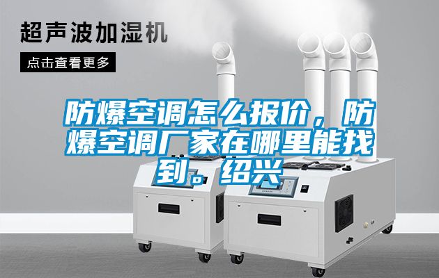 防爆空調怎么報價，防爆空調廠家在哪里能找到。紹興
