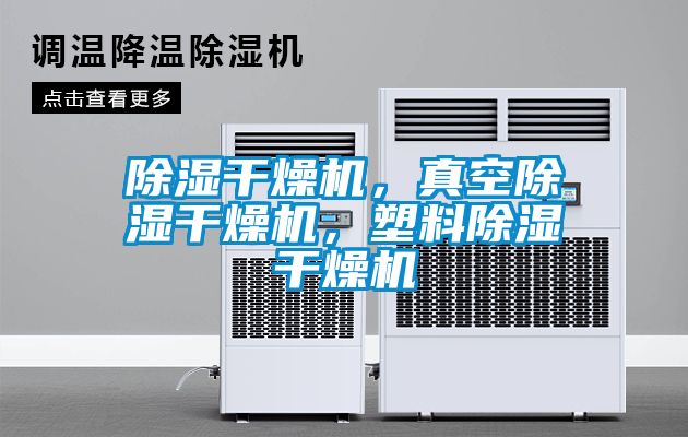 除濕干燥機，真空除濕干燥機，塑料除濕干燥機
