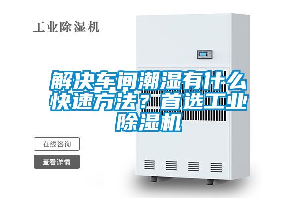 解決車間潮濕有什么快速方法？首選工業除濕機