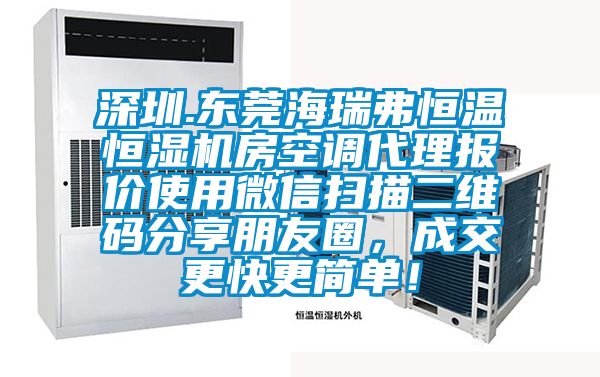 深圳.東莞海瑞弗恒溫恒濕機房空調代理報價使用微信掃描二維碼分享朋友圈，成交更快更簡單！