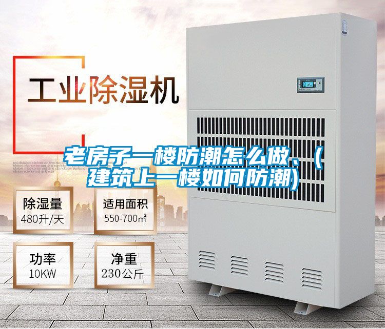 老房子一樓防潮怎么做、(建筑上一樓如何防潮)