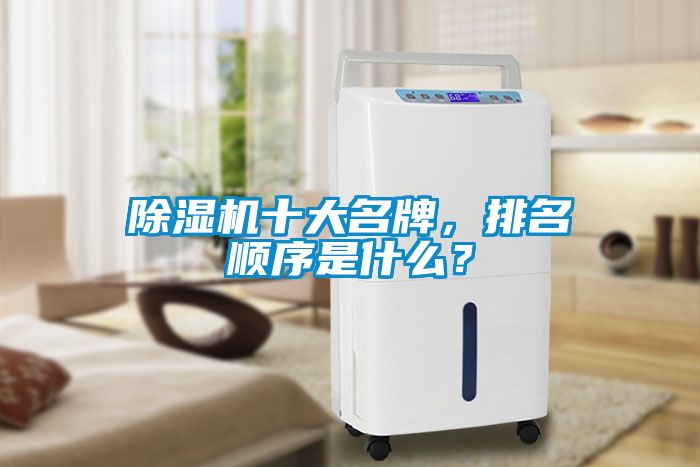 除濕機十大名牌，排名順序是什么？