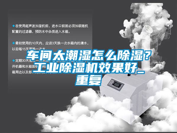 車間太潮濕怎么除濕？工業除濕機效果好_重復