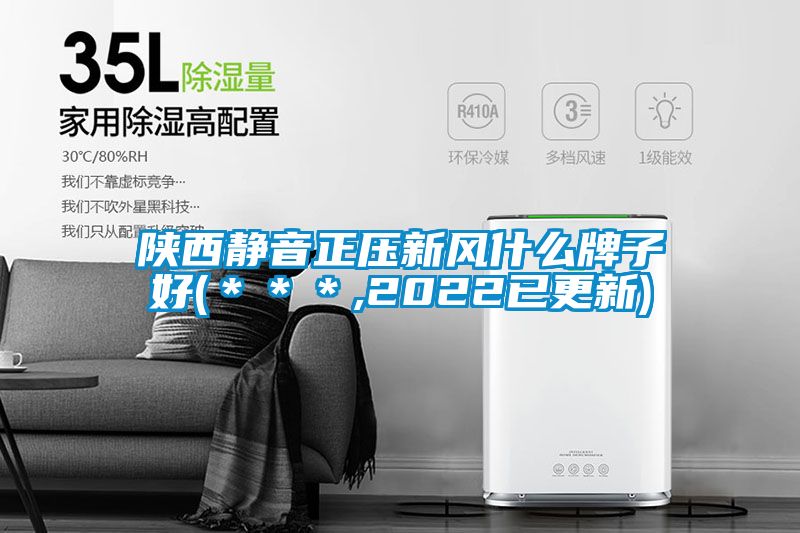 陜西靜音正壓新風什么牌子好(＊＊＊,2022已更新)