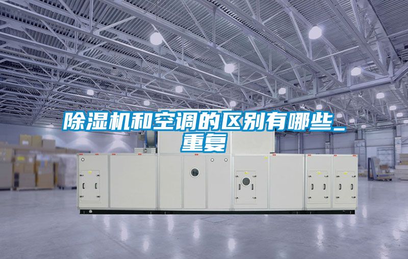 除濕機和空調的區別有哪些_重復