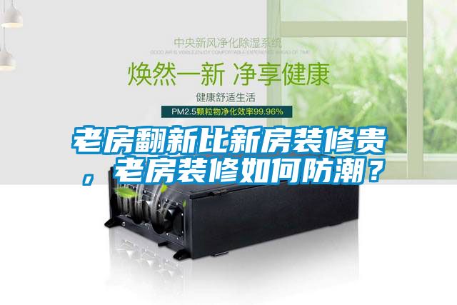老房翻新比新房裝修貴，老房裝修如何防潮？