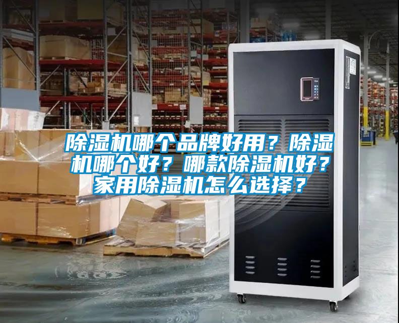 除濕機哪個品牌好用？除濕機哪個好？哪款除濕機好？家用除濕機怎么選擇？