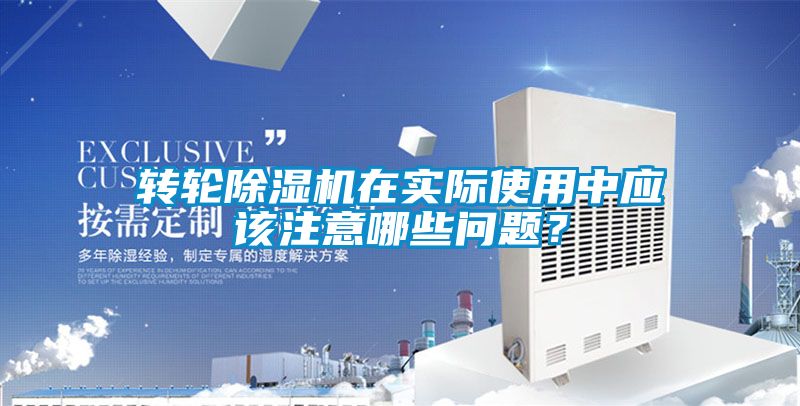 轉輪除濕機在實際使用中應該注意哪些問題？
