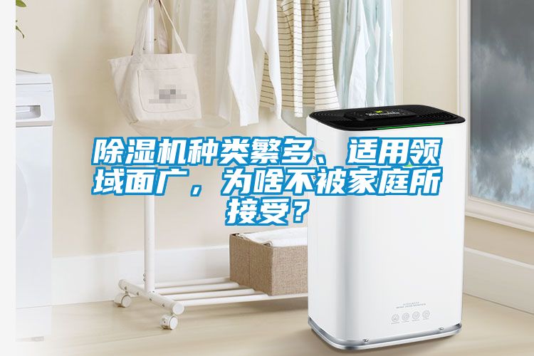除濕機種類繁多、適用領域面廣，為啥不被家庭所接受？