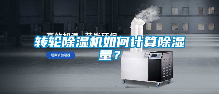 轉輪除濕機如何計算除濕量？