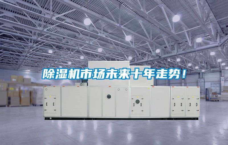 除濕機市場未來十年走勢！