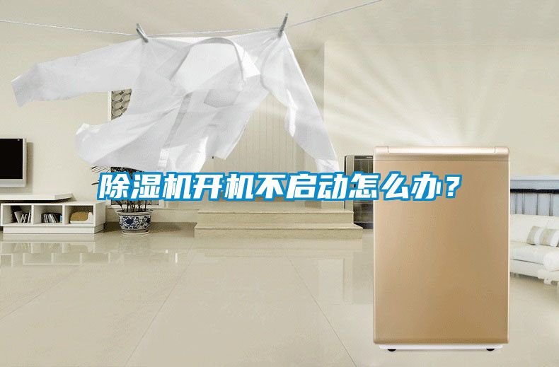 除濕機開機不啟動怎么辦？