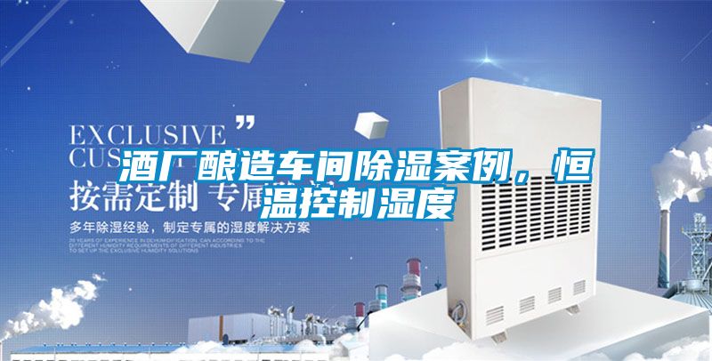 酒廠釀造車間除濕案例，恒溫控制濕度