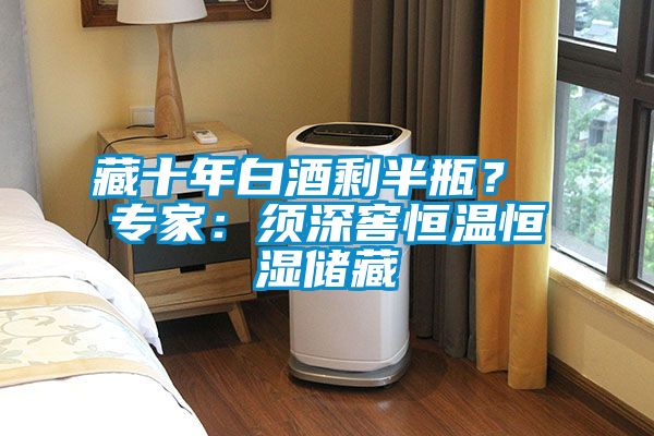 藏十年白酒剩半瓶？ 專家：須深窖恒溫恒濕儲藏