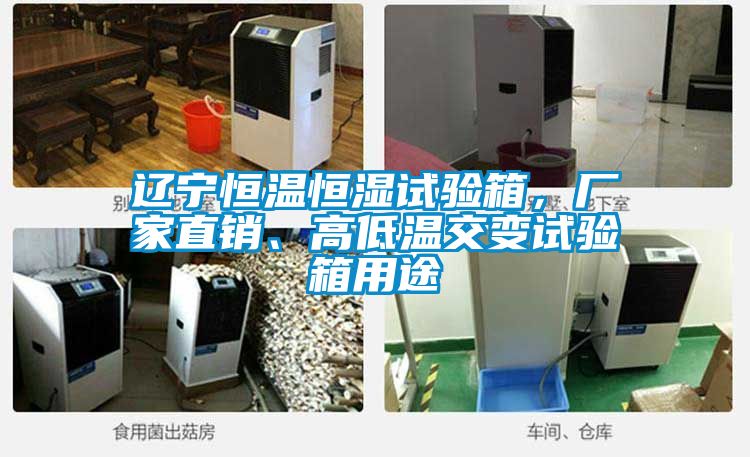 遼寧恒溫恒濕試驗箱，廠家直銷、高低溫交變試驗箱用途
