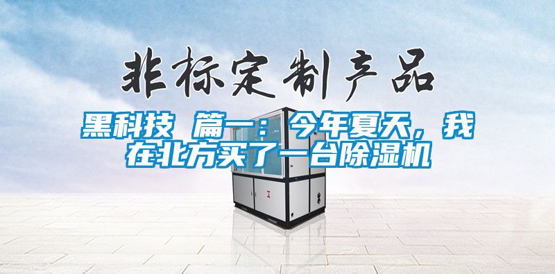 黑科技 篇一：今年夏天，我在北方買了一臺除濕機