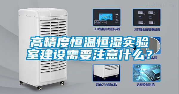 高精度恒溫恒濕實驗室建設需要注意什么？