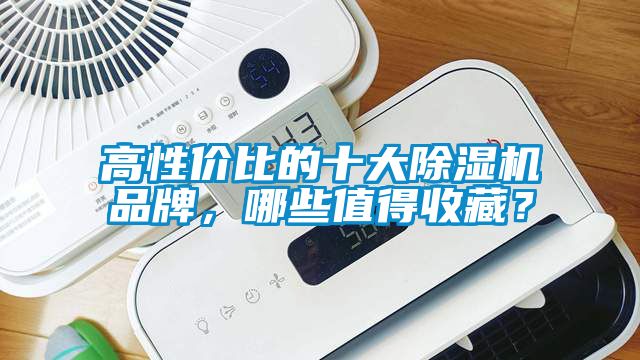高性價比的十大除濕機品牌，哪些值得收藏？