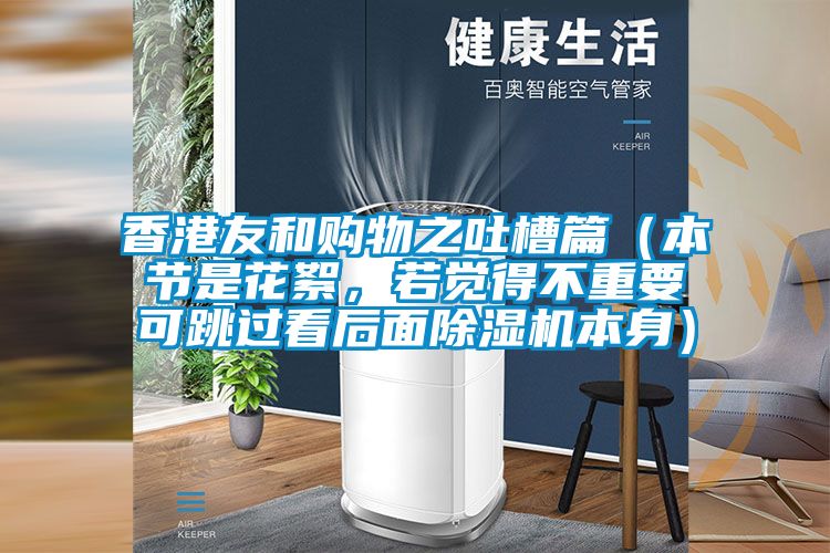 香港友和購物之吐槽篇（本節是花絮，若覺得不重要可跳過看后面除濕機本身）