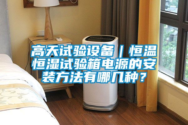 高天試驗設備｜恒溫恒濕試驗箱電源的安裝方法有哪幾種？