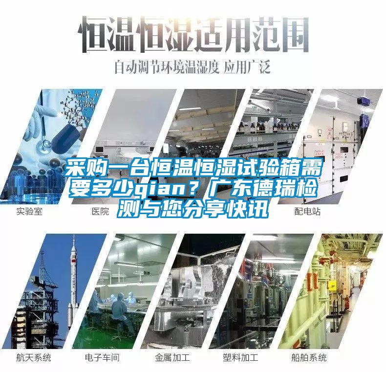 采購一臺恒溫恒濕試驗箱需要多少qian？廣東德瑞檢測與您分享快訊