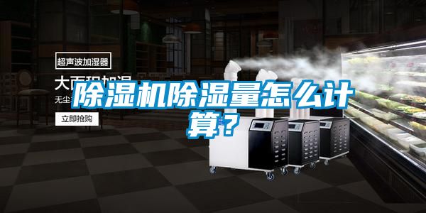 除濕機除濕量怎么計算？