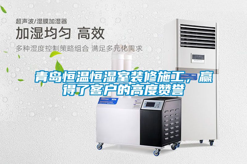 青島恒溫恒濕室裝修施工，贏得了客戶的高度贊譽