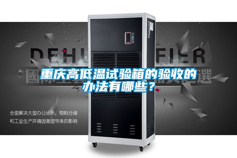 重慶高低溫試驗箱的驗收的辦法有哪些？