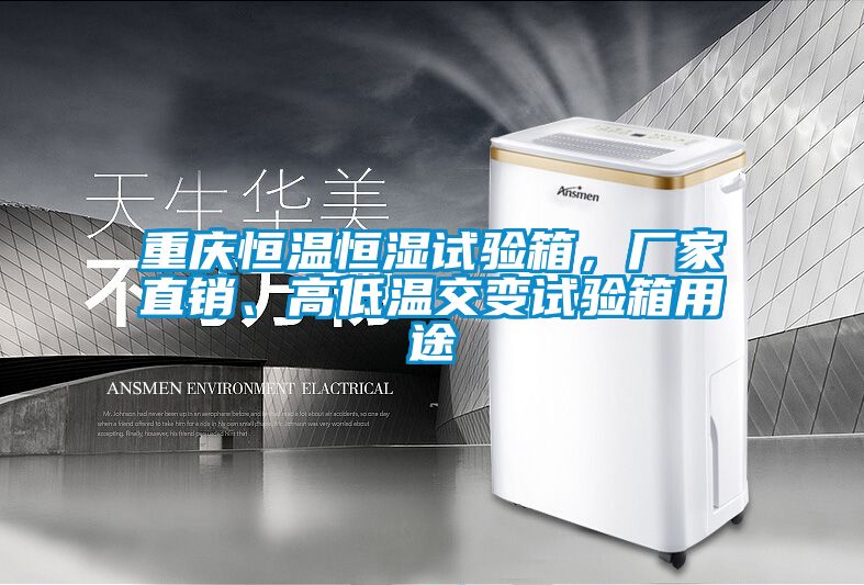 重慶恒溫恒濕試驗箱，廠家直銷、高低溫交變試驗箱用途