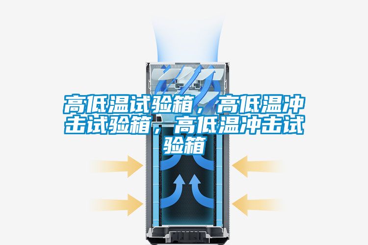 高低溫試驗箱，高低溫沖擊試驗箱，高低溫沖擊試驗箱