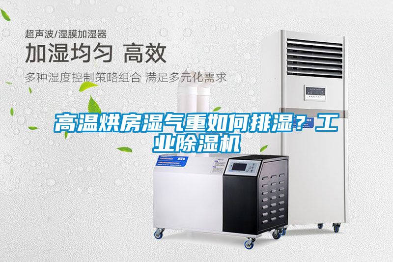 高溫烘房濕氣重如何排濕？工業除濕機
